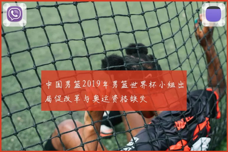 中国男篮2019年男篮世界杯小组出局促改革与奥运资格缺失