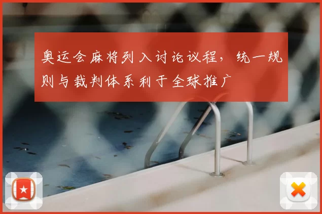 奥运会麻将列入讨论议程，统一规则与裁判体系利于全球推广