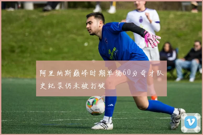 阿里纳斯巅峰时期单场60分奇才队史纪录仍未被打破