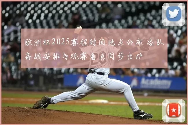 欧洲杯2025赛程时间地点公布 各队备战安排与观赛看点同步出炉