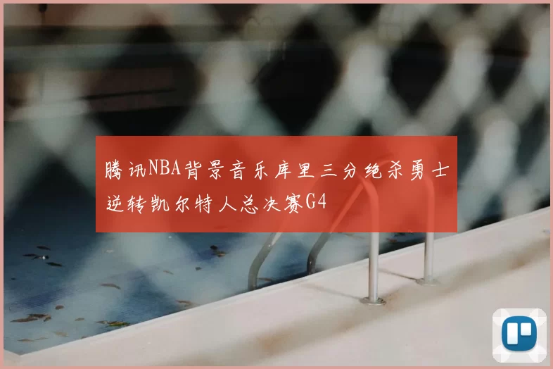 腾讯NBA背景音乐库里三分绝杀勇士逆转凯尔特人总决赛G4